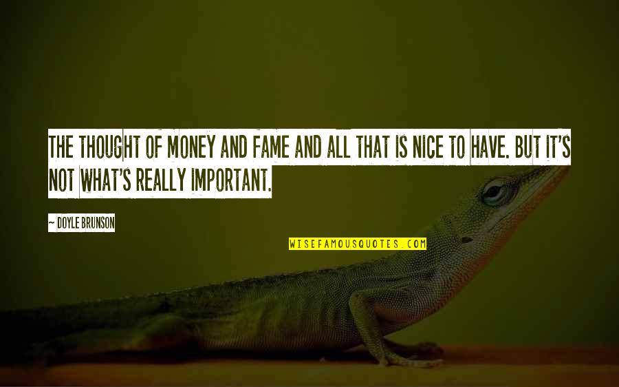 Money Not Important Quotes By Doyle Brunson: The thought of money and fame and all Money Not Important Quotes By Doyle Brunson: The thought of money and fame and all