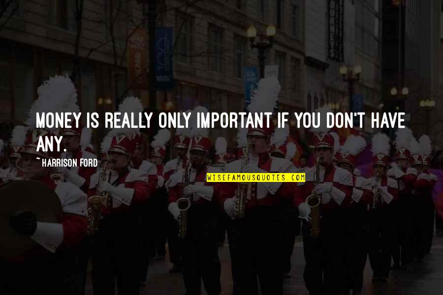 Money Not Important Quotes By Harrison Ford: Money is really only important if you don't Money Not Important Quotes By Harrison Ford: Money is really only important if you don't