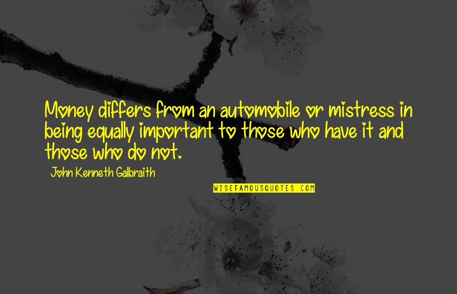 Money Not Important Quotes By John Kenneth Galbraith: Money differs from an automobile or mistress in Money Not Important Quotes By John Kenneth Galbraith: Money differs from an automobile or mistress in