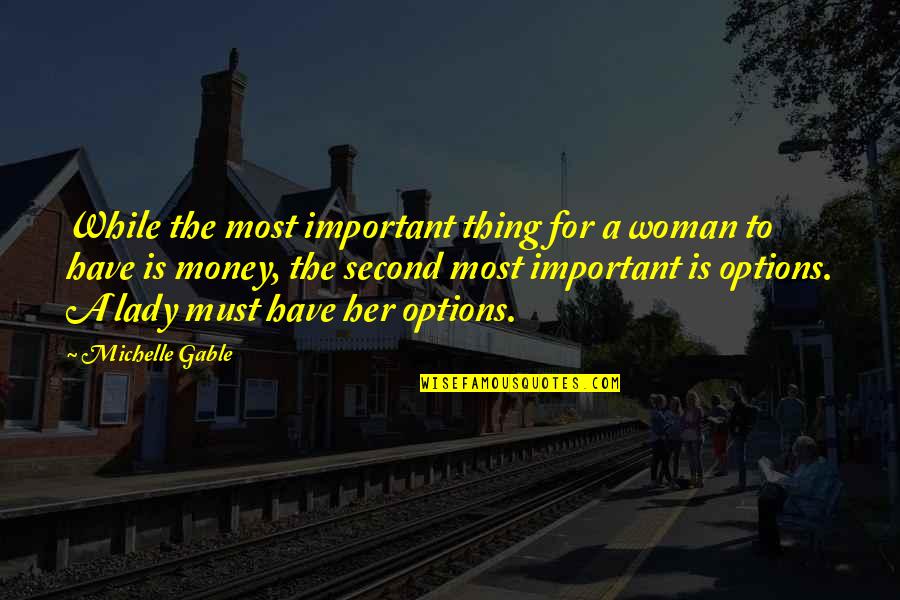 Money Not Important Quotes By Michelle Gable: While the most important thing for a woman Money Not Important Quotes By Michelle Gable: While the most important thing for a woman