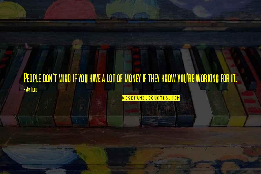 Money On My Mind Quotes By Jay Leno: People don't mind if you have a lot