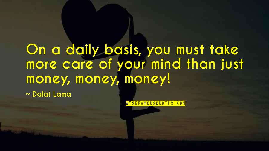 Money On The Mind Quotes By Dalai Lama: On a daily basis, you must take more