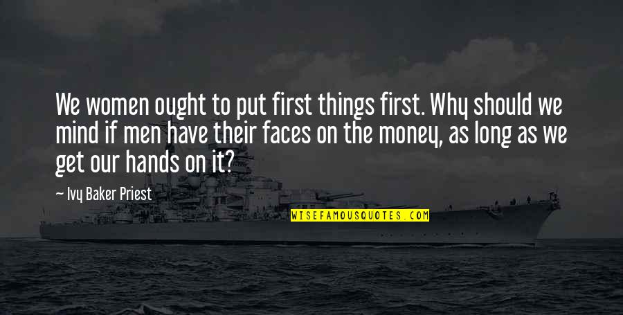 Money On The Mind Quotes By Ivy Baker Priest: We women ought to put first things first.