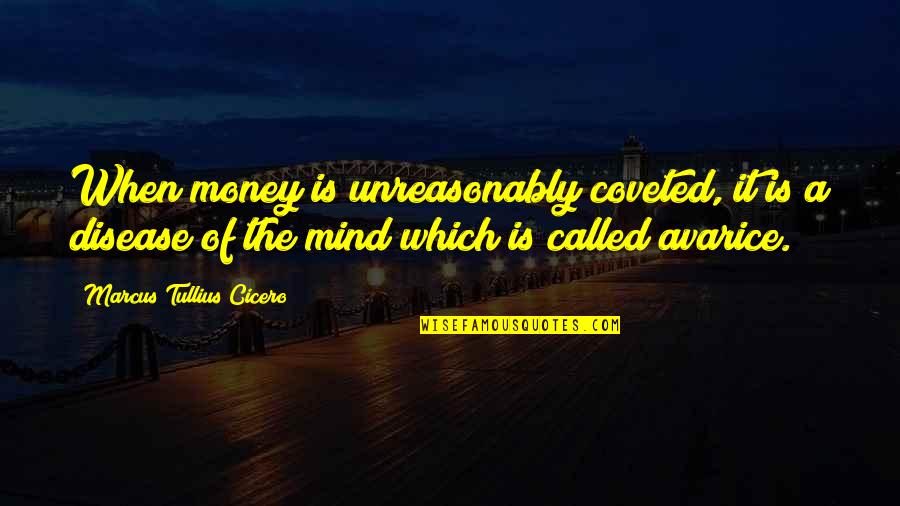 Money On The Mind Quotes By Marcus Tullius Cicero: When money is unreasonably coveted, it is a