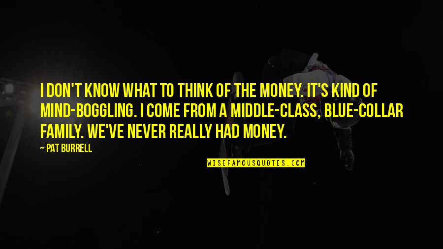 Money On The Mind Quotes By Pat Burrell: I don't know what to think of the