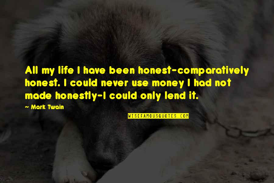 Money Only Not Life Quotes By Mark Twain: All my life I have been honest-comparatively honest.