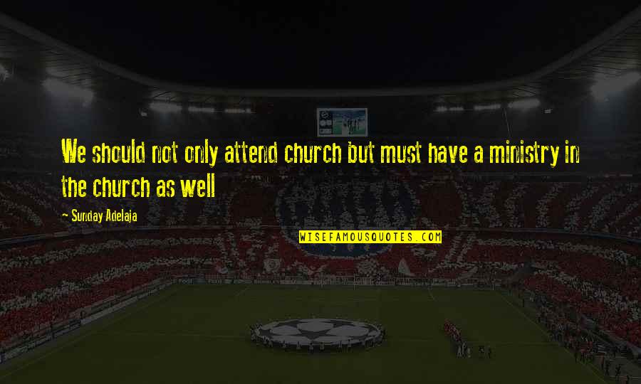 Money Only Not Life Quotes By Sunday Adelaja: We should not only attend church but must