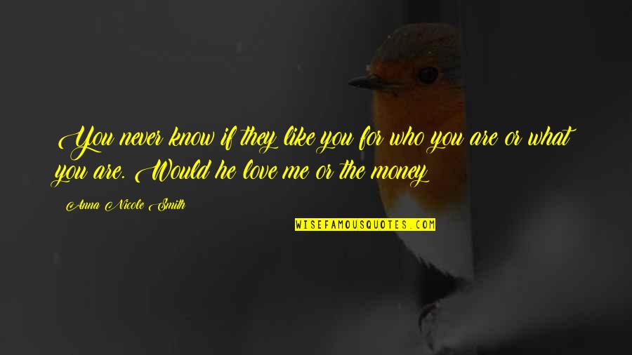 Money Or Love Quotes By Anna Nicole Smith: You never know if they like you for