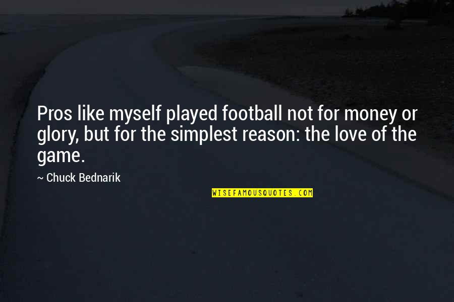 Money Or Love Quotes By Chuck Bednarik: Pros like myself played football not for money