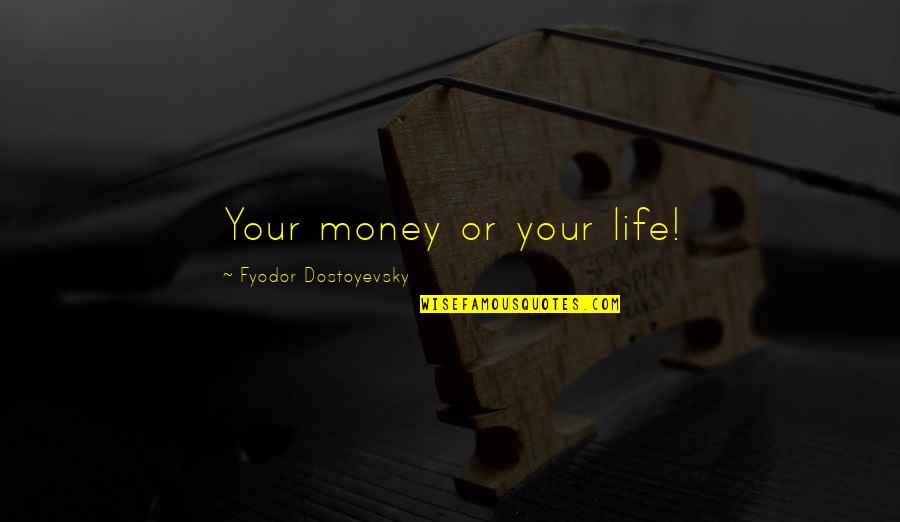 Money Or Love Quotes By Fyodor Dostoyevsky: Your money or your life!