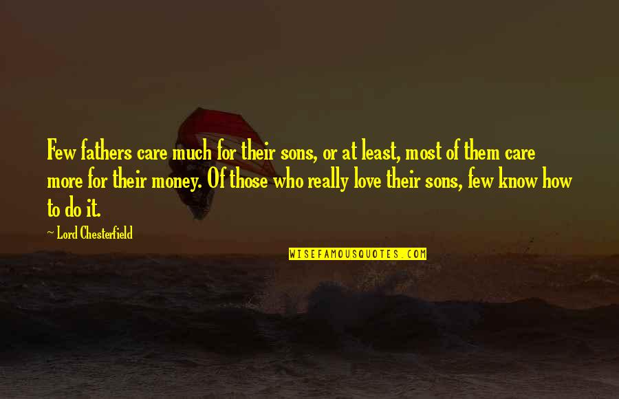 Money Or Love Quotes By Lord Chesterfield: Few fathers care much for their sons, or