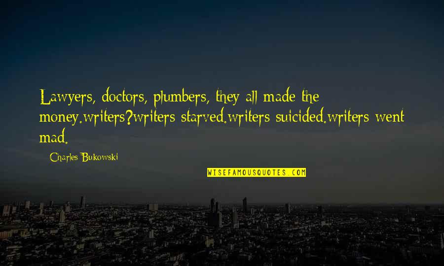 Money Over All Quotes By Charles Bukowski: Lawyers, doctors, plumbers, they all made the money.writers?writers