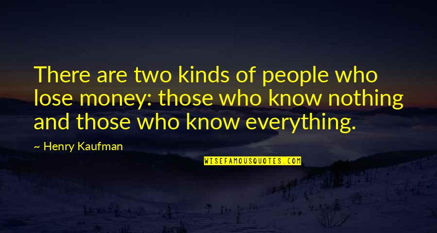 Money Over Everything Quotes By Henry Kaufman: There are two kinds of people who lose