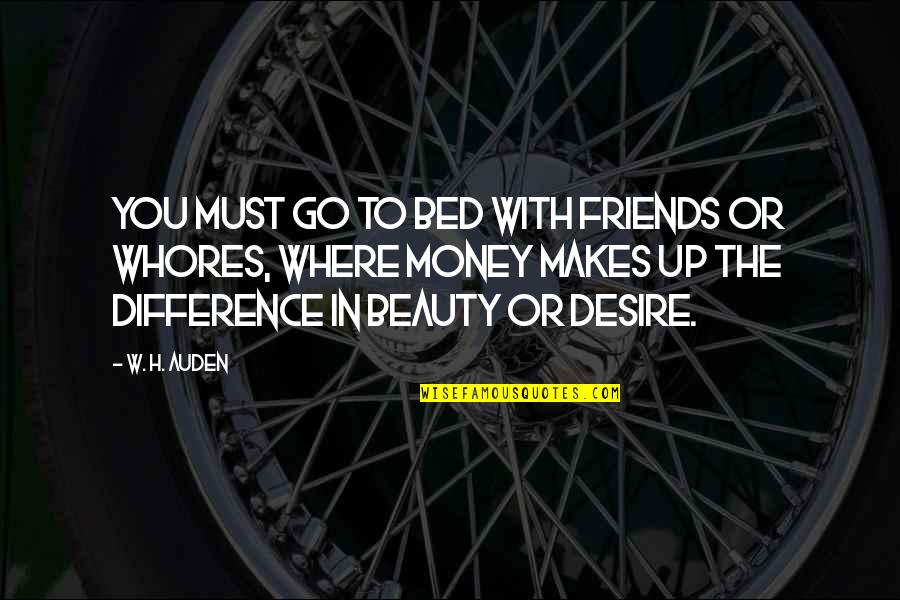 Money Over Friends Quotes By W. H. Auden: You must go to bed with friends or