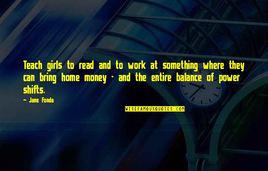 Money Over Girl Quotes By Jane Fonda: Teach girls to read and to work at