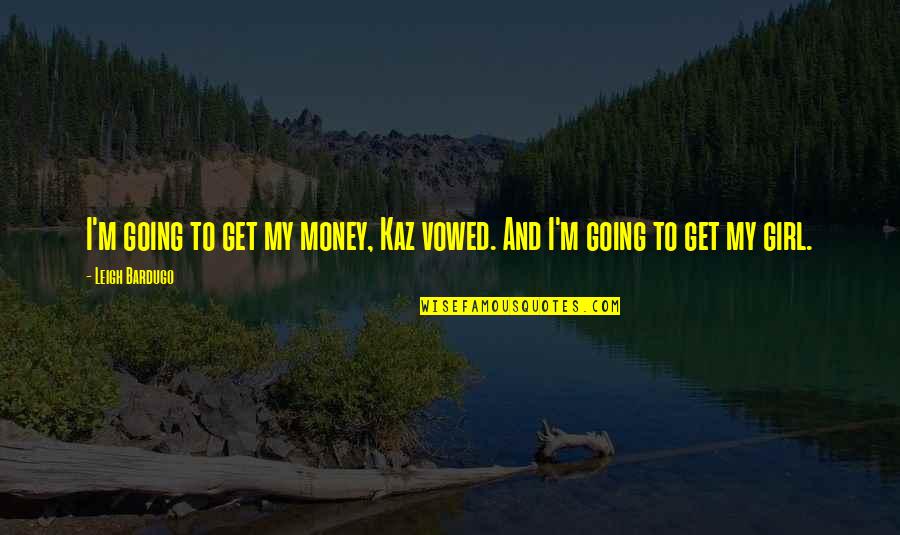 Money Over Girl Quotes By Leigh Bardugo: I'm going to get my money, Kaz vowed.
