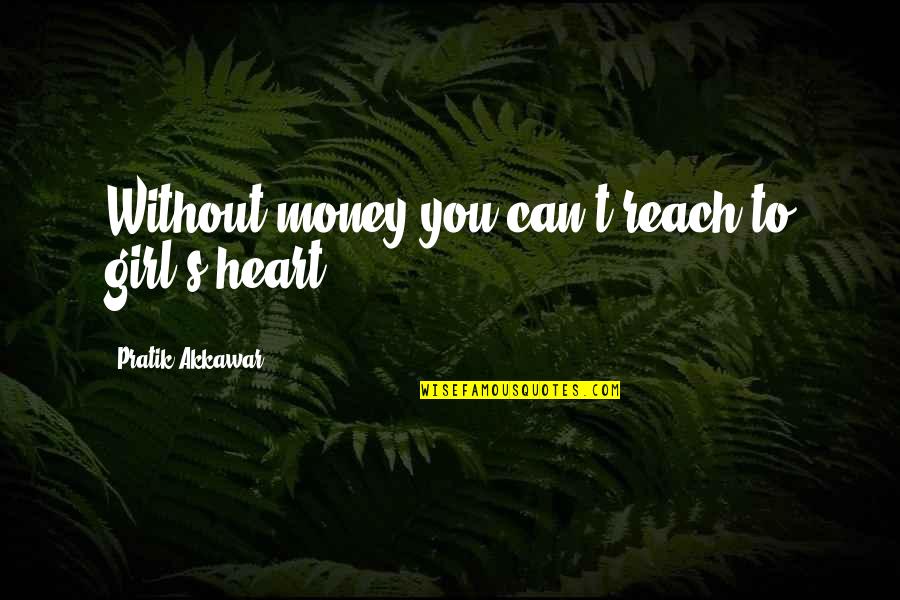 Money Over Girl Quotes By Pratik Akkawar: Without money you can't reach to girl's heart.