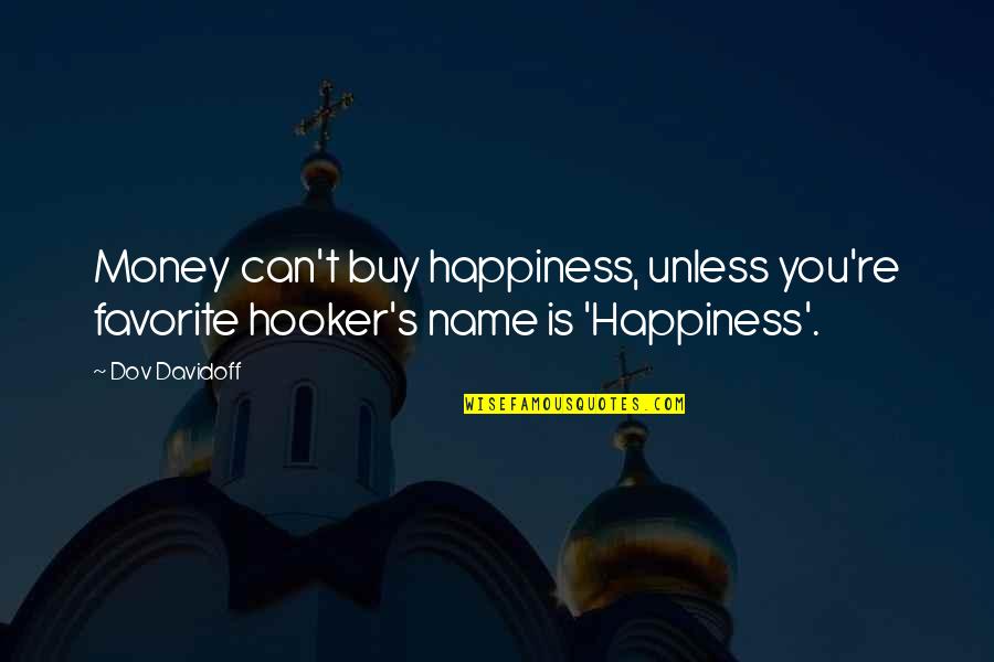 Money Over Happiness Quotes By Dov Davidoff: Money can't buy happiness, unless you're favorite hooker's