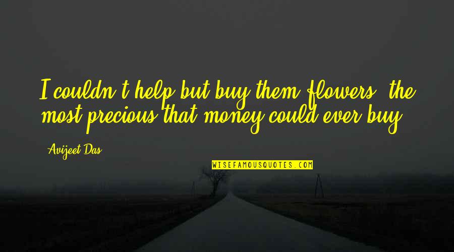 Money Over Love Quotes By Avijeet Das: I couldn't help but buy them flowers, the