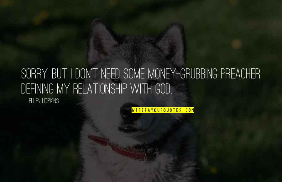 Money Over Relationship Quotes By Ellen Hopkins: Sorry. But I don't need some money-grubbing preacher