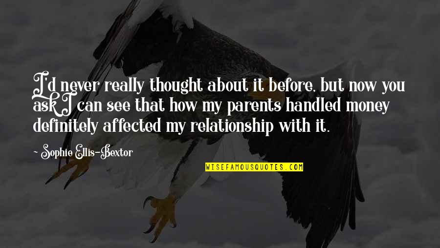 Money Over Relationship Quotes By Sophie Ellis-Bextor: I'd never really thought about it before, but