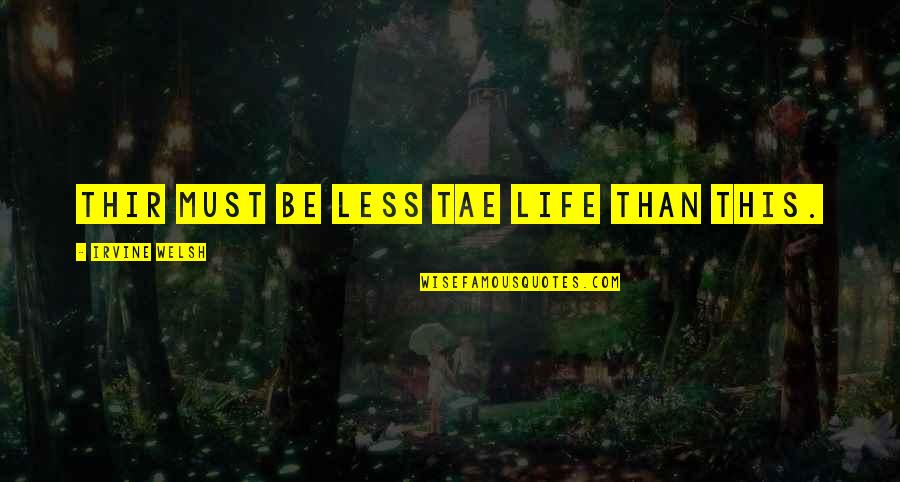 Money Phrases And Quotes By Irvine Welsh: Thir must be less tae life than this.