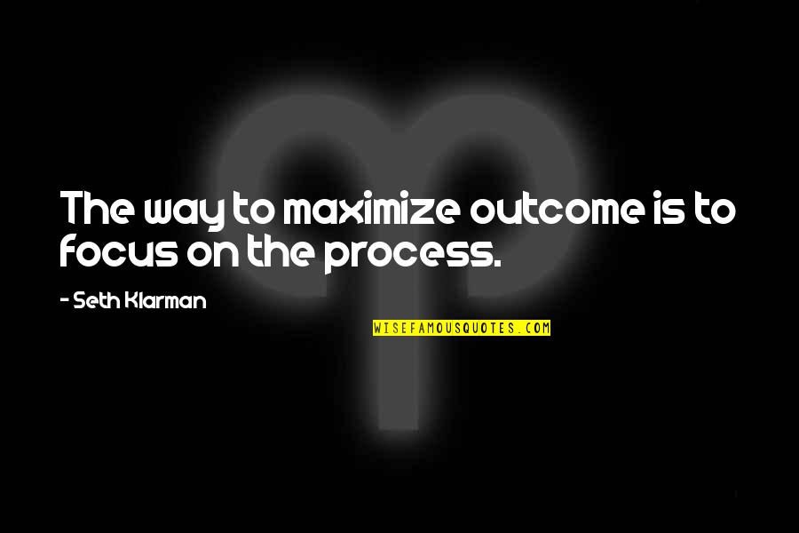 Money Plant Quotes By Seth Klarman: The way to maximize outcome is to focus