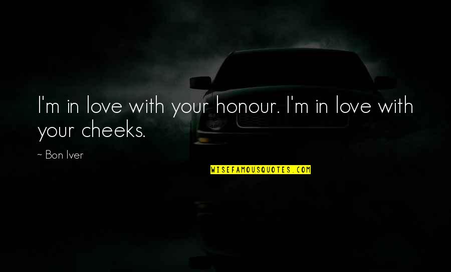 Money Power And Fame Quotes By Bon Iver: I'm in love with your honour. I'm in