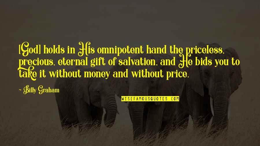 Money Price Quotes By Billy Graham: [God] holds in His omnipotent hand the priceless,