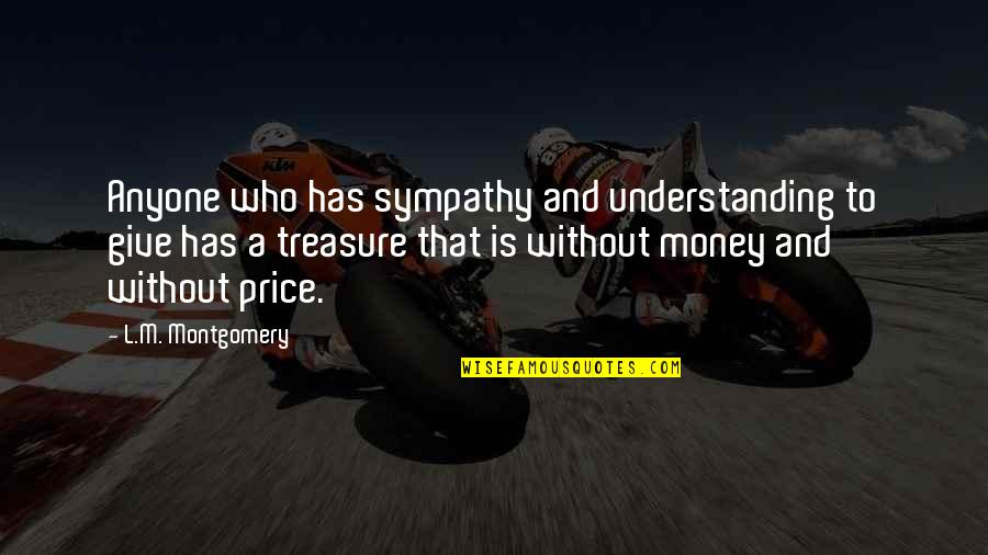 Money Price Quotes By L.M. Montgomery: Anyone who has sympathy and understanding to give