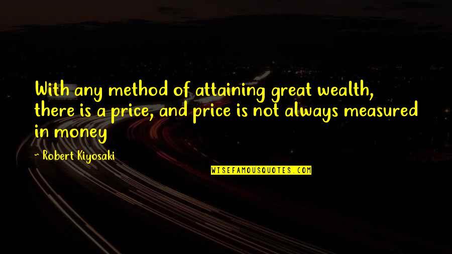Money Price Quotes By Robert Kiyosaki: With any method of attaining great wealth, there