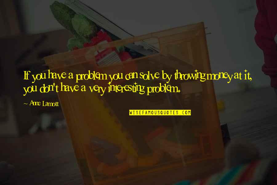 Money Problem Quotes By Anne Lamott: If you have a problem you can solve Money Problem Quotes By Anne Lamott: If you have a problem you can solve