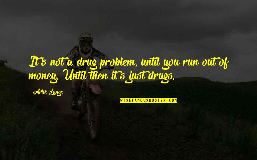 Money Problem Quotes By Artie Lange: It's not a drug problem, until you run