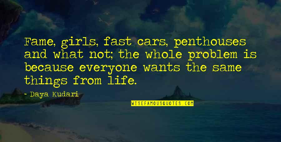 Money Problem Quotes By Daya Kudari: Fame, girls, fast cars, penthouses and what not; Money Problem Quotes By Daya Kudari: Fame, girls, fast cars, penthouses and what not;