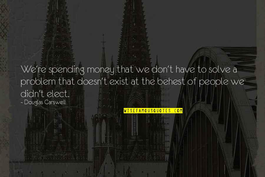 Money Problem Quotes By Douglas Carswell: We're spending money that we don't have to Money Problem Quotes By Douglas Carswell: We're spending money that we don't have to