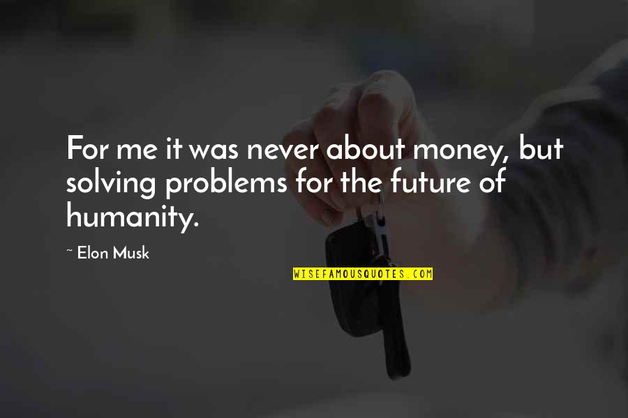 Money Problem Quotes By Elon Musk: For me it was never about money, but