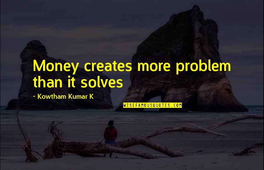 Money Problem Quotes By Kowtham Kumar K: Money creates more problem than it solves Money Problem Quotes By Kowtham Kumar K: Money creates more problem than it solves