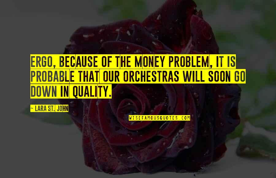 Money Problem Quotes By Lara St. John: Ergo, because of the money problem, it is Money Problem Quotes By Lara St. John: Ergo, because of the money problem, it is