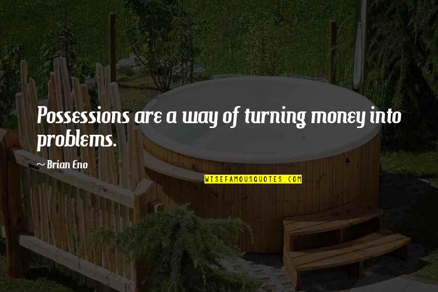 Money Problems Quotes By Brian Eno: Possessions are a way of turning money into