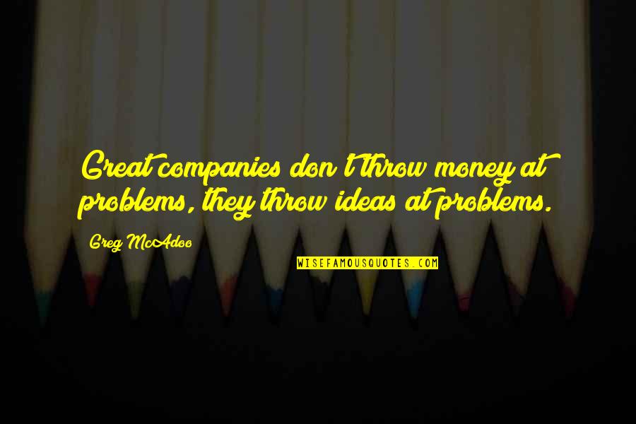 Money Problems Quotes By Greg McAdoo: Great companies don't throw money at problems, they