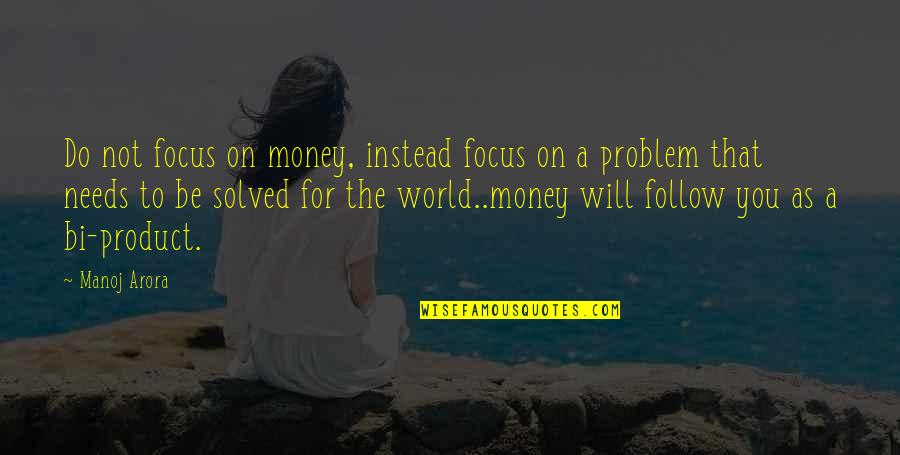 Money Problems Quotes By Manoj Arora: Do not focus on money, instead focus on