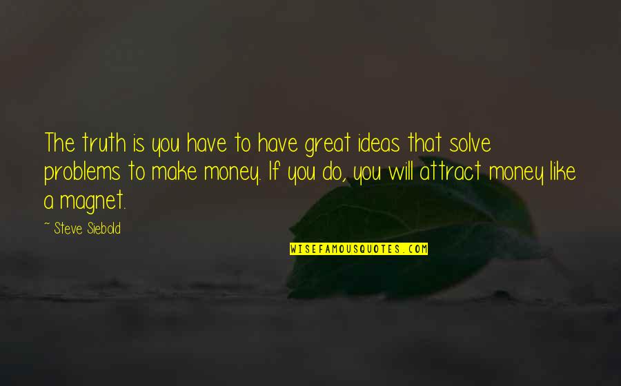 Money Problems Quotes By Steve Siebold: The truth is you have to have great