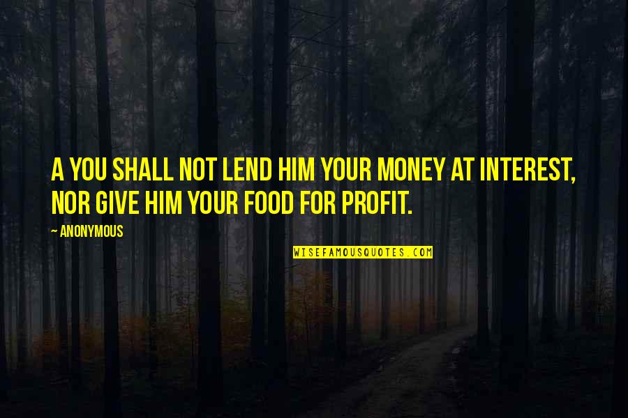 Money Profit Quotes By Anonymous: A You shall not lend him your money