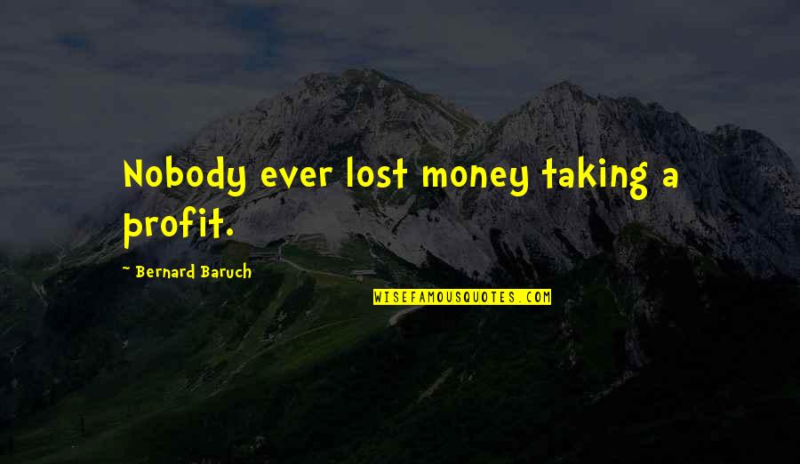 Money Profit Quotes By Bernard Baruch: Nobody ever lost money taking a profit.