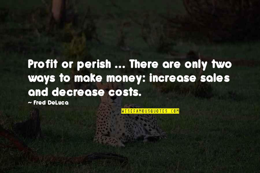 Money Profit Quotes By Fred DeLuca: Profit or perish ... There are only two