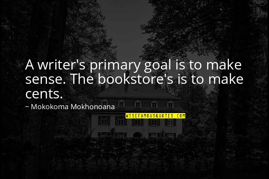 Money Profit Quotes By Mokokoma Mokhonoana: A writer's primary goal is to make sense.