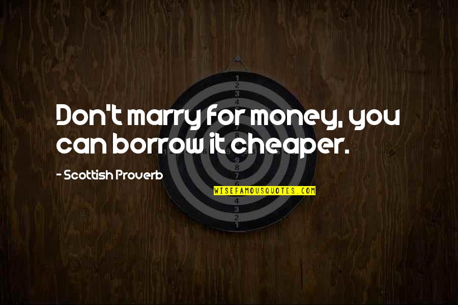 Money Proverbs Quotes By Scottish Proverb: Don't marry for money, you can borrow it