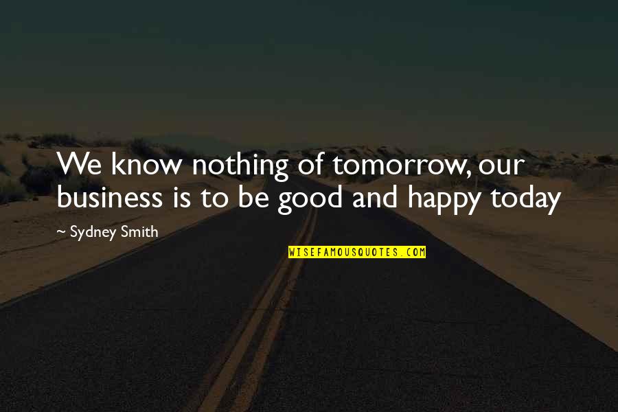 Money Quotations Quotes By Sydney Smith: We know nothing of tomorrow, our business is