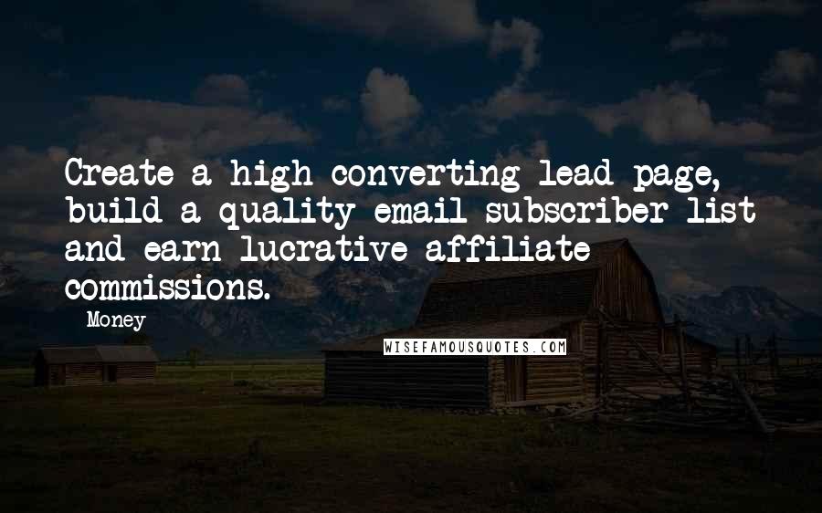 Money quotes: Create a high converting lead page, build a quality email subscriber list and earn lucrative affiliate commissions.