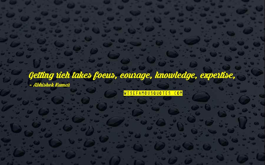 Money Quotes And Quotes By Abhishek Kumar: Getting rich takes focus, courage, knowledge, expertise, 100%